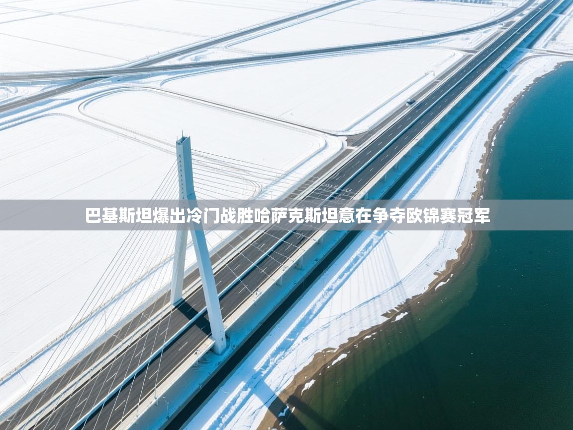 巴基斯坦爆出冷门战胜哈萨克斯坦意在争夺欧锦赛冠军