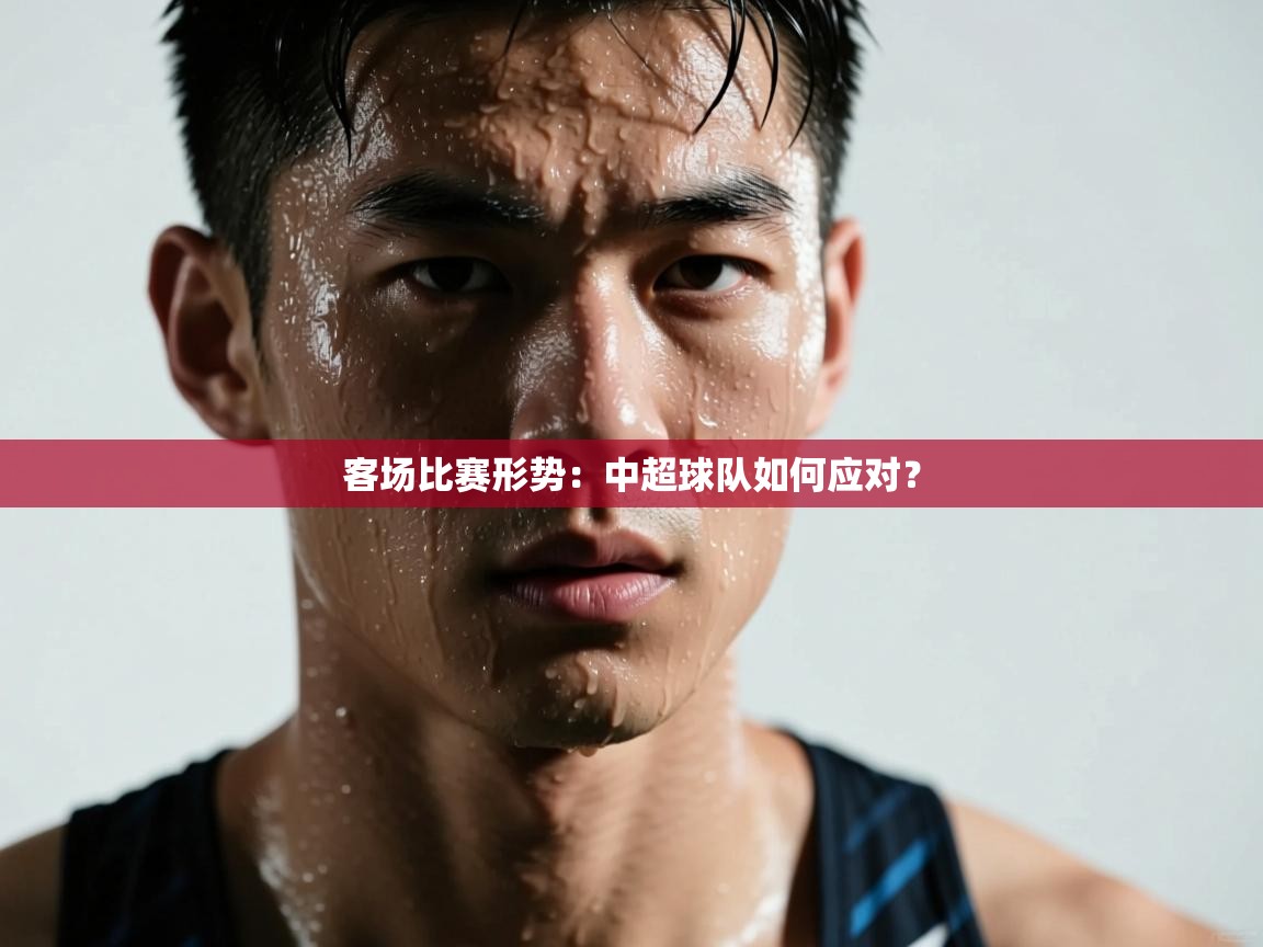 客场比赛形势:中超球队如何应对? 第2张