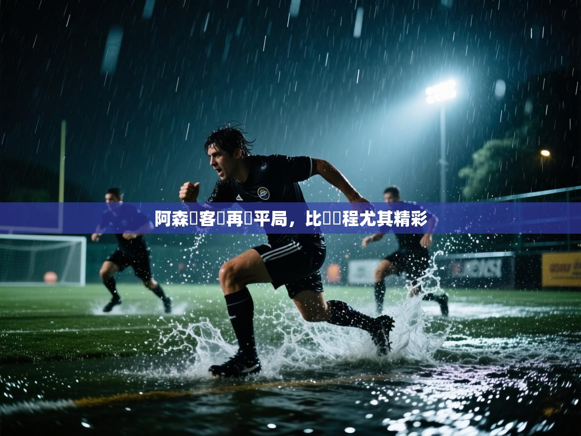 阿森納客場再見平局，比賽過程尤其精彩  第2张