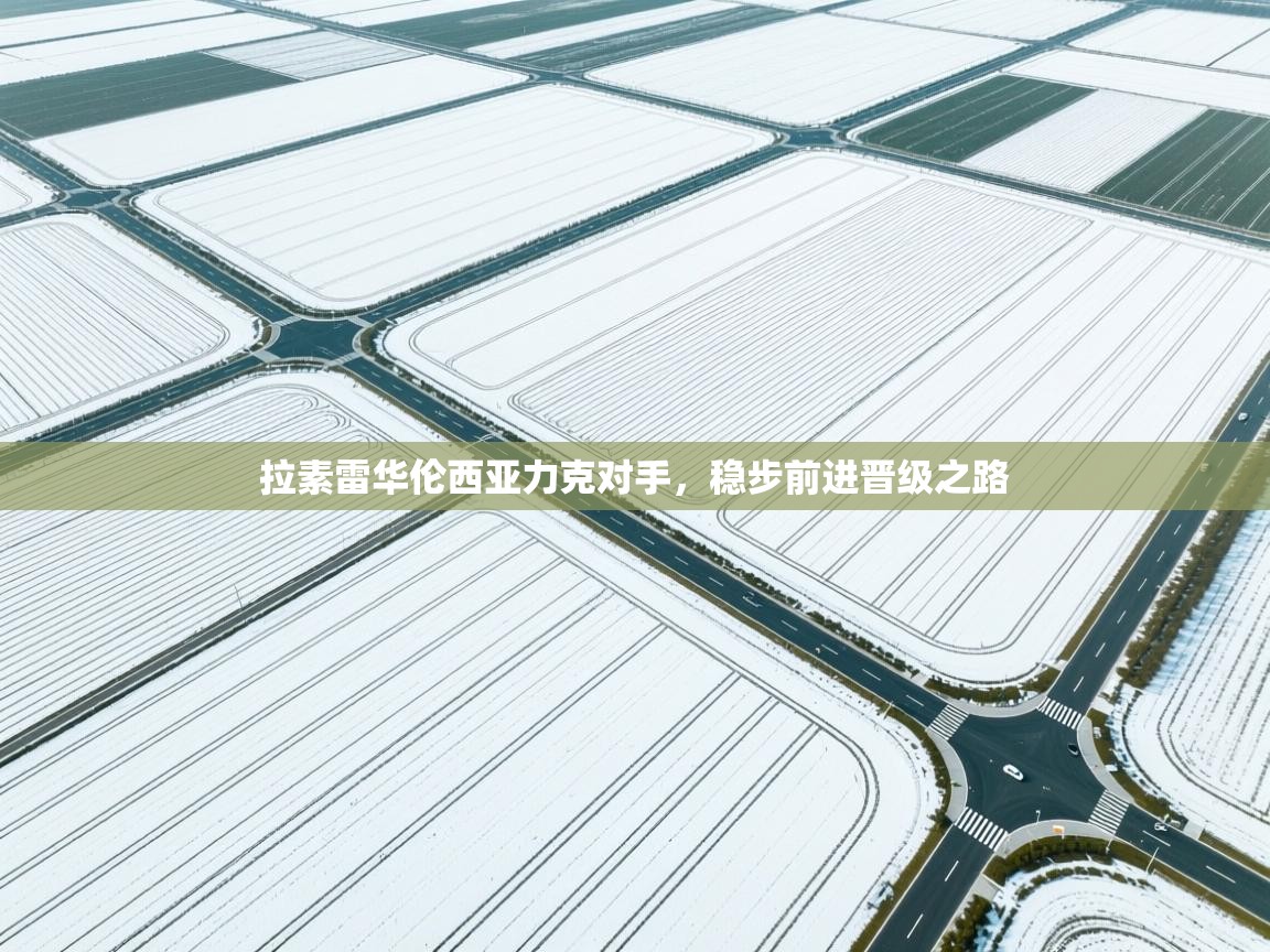 拉素雷华伦西亚力克对手，稳步前进晋级之路  第2张