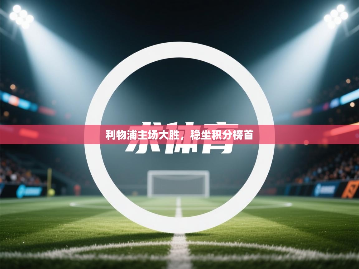 利物浦主场大胜，稳坐积分榜首  第1张