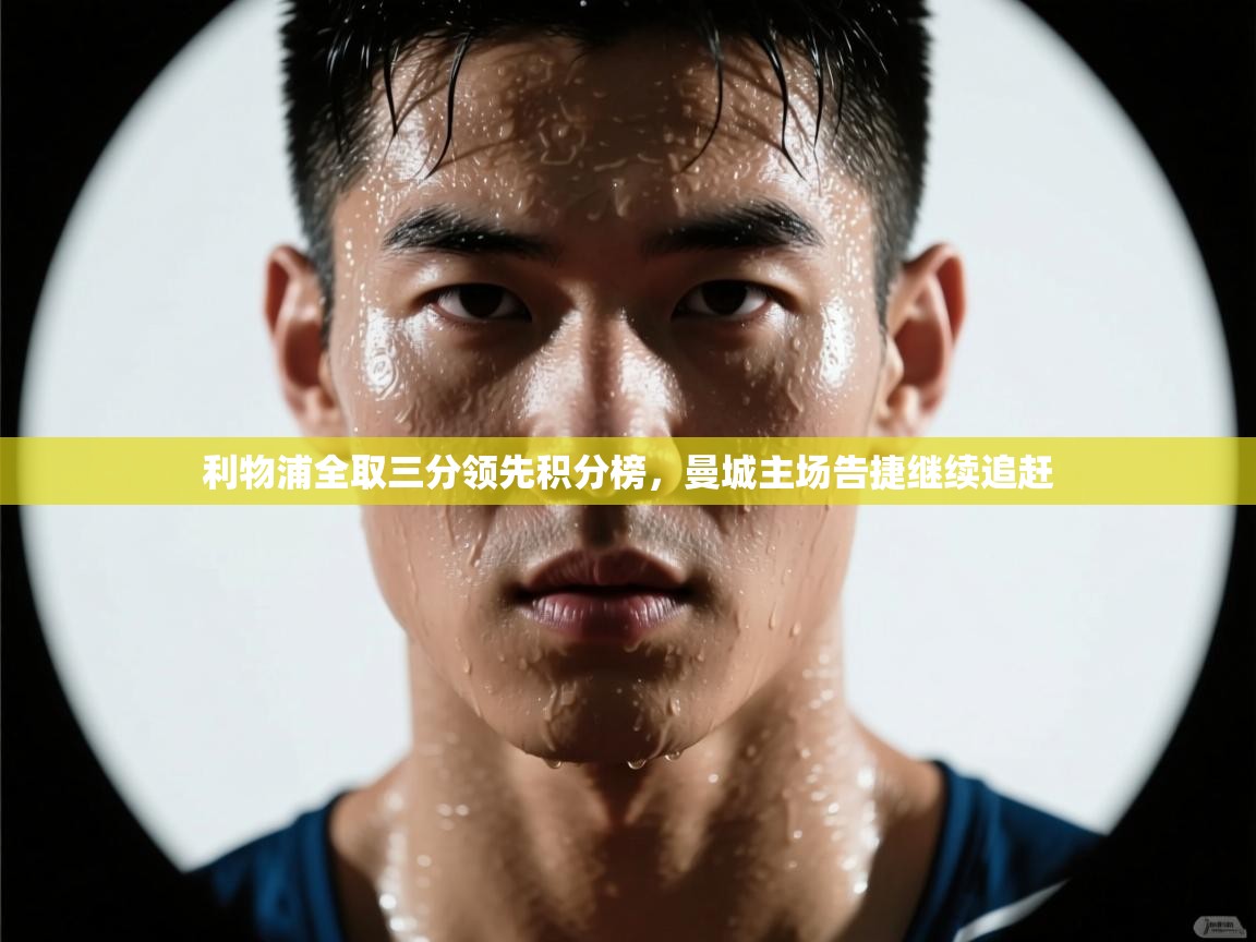 利物浦全取三分领先积分榜，曼城主场告捷继续追赶  第1张