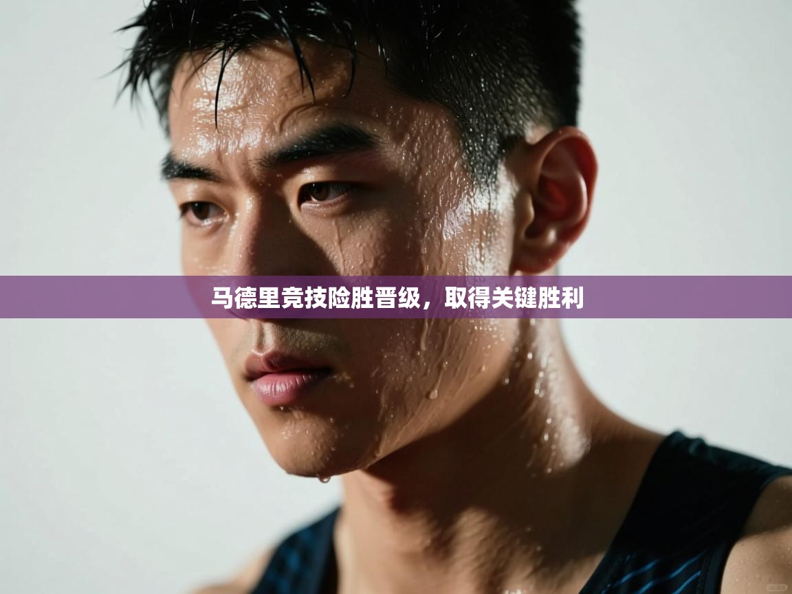 马德里竞技险胜晋级，取得关键胜利  第2张